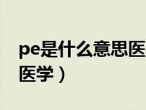 pe是什么意思医学上叫什么（pe是什么意思医学）