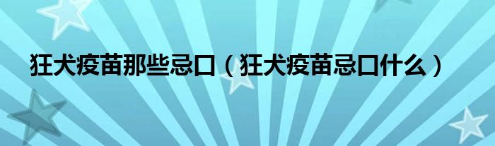 狂犬疫苗那些忌口（狂犬疫苗忌口什么）