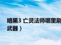 暗黑3 亡灵法师哪里刷装备（暗黑破坏神3亡灵法师用什么武器）