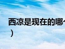 西凉是现在的哪个省?（西凉是现在的哪个省）
