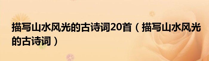 描写山水风光的古诗词20首（描写山水风光的古诗词）