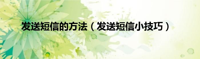 发送短信的方法（发送短信小技巧）
