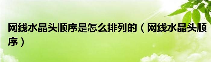 网线水晶头顺序是怎么排列的（网线水晶头顺序）