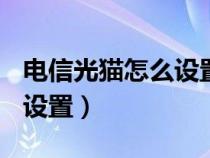 电信光猫怎么设置无线上网（电信光纤猫wifi设置）