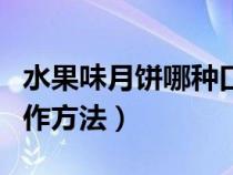 水果味月饼哪种口味最受欢迎（水果味月饼制作方法）