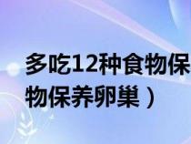多吃12种食物保养卵巢的方法（多吃12种食物保养卵巢）