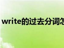 write的过去分词怎么写(write的过去分词) write的过去分词怎么写(write的过去分词)