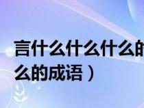 言什么什么什么的成语有哪些（言什么什么什么的成语）