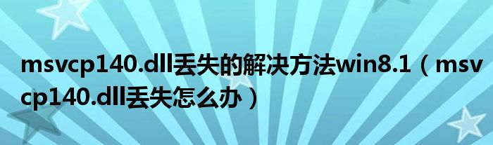 msvcp140.dll丢失的解决方法win8.1（msvcp140.dll丢失怎么办）