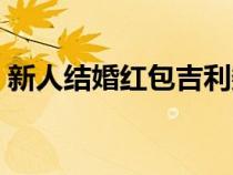 新人结婚红包吉利数字（结婚红包吉利数字）