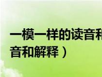 一模一样的读音和解释怎么写（一模一样的读音和解释）