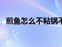 煎鱼怎么不粘锅不掉皮（煎鱼怎么不粘锅）