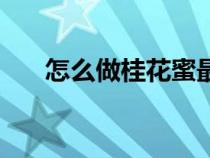 怎么做桂花蜜最简单（怎么做桂花蜜）