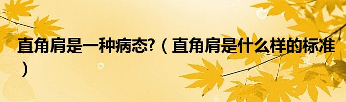 直角肩是一种病态?（直角肩是什么样的标准）
