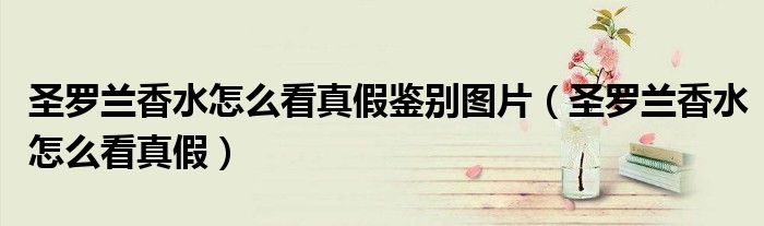 圣罗兰香水怎么看真假鉴别图片（圣罗兰香水怎么看真假）