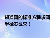 知道圆的标准方程求圆心（圆的标准式在知道圆心的情况下半径怎么求）