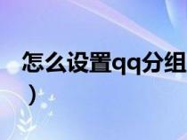 怎么设置qq分组里边的人（怎么设置qq分组）