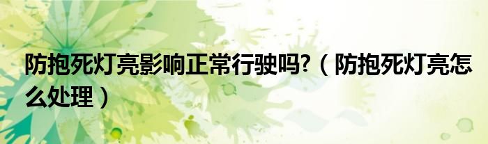 防抱死灯亮影响正常行驶吗?（防抱死灯亮怎么处理）