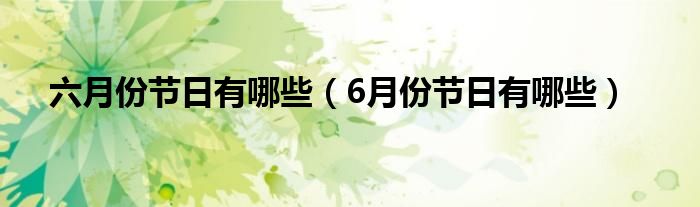 六月份节日有哪些（6月份节日有哪些）