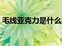 毛线亚克力是什么材料（亚克力是什么材料）