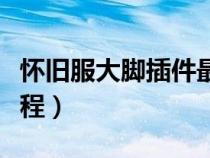 怀旧服大脚插件最新版本（怀旧服大脚插件教程）