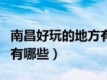 南昌好玩的地方有哪些地方（南昌好玩的地方有哪些）