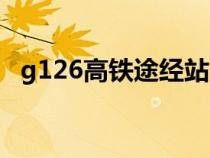 g126高铁途经站点（g126高铁途径站点）