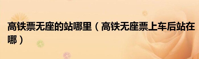 高铁票无座的站哪里（高铁无座票上车后站在哪）