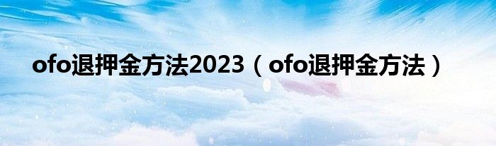 ofo退押金方法2023（ofo退押金方法）