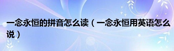 一念永恒的拼音怎么读（一念永恒用英语怎么说）