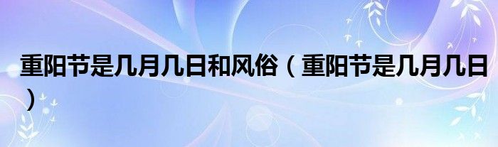 重阳节是几月几日和风俗（重阳节是几月几日）