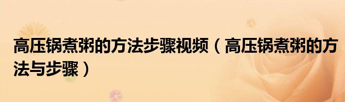 高压锅煮粥的方法步骤视频（高压锅煮粥的方法与步骤）