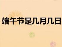 端午节是几月几日公历（端午节是几月几日）
