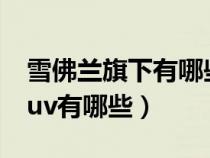 雪佛兰旗下有哪些品牌的车（雪佛兰旗下的suv有哪些）
