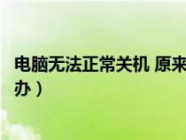 电脑无法正常关机 原来问题在这里（电脑无法正常关机怎么办）