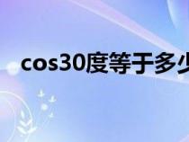 cos30度等于多少值(cos30度等于多少) cos30度等于多少值(cos30度等于多少)