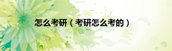 怎么考研（考研怎么考的）