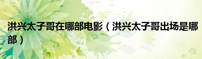 洪兴太子哥在哪部电影（洪兴太子哥出场是哪部）