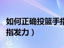 如何正确投篮手指发力图片（如何正确投篮手指发力）