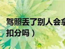 驾照丢了别人会拿去扣分吗（驾照丢了别人能扣分吗）