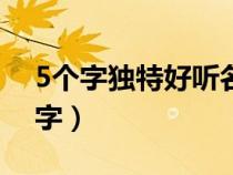 5个字独特好听名字古风（5个字独特好听名字）