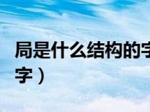 局是什么结构的字左上包围（局是什么结构的字）