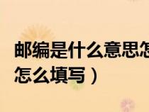 邮编是什么意思怎么填写啊（邮编是什么意思怎么填写）
