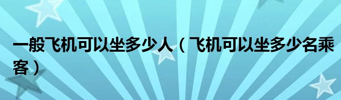 一般飞机可以坐多少人（飞机可以坐多少名乘客）
