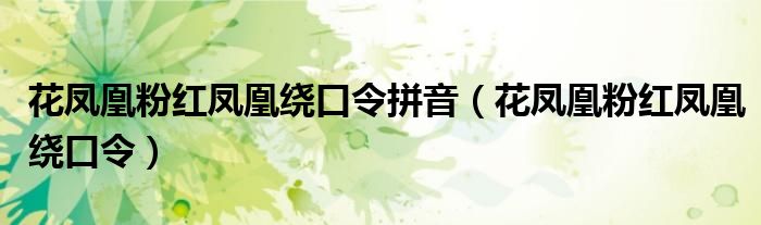 花凤凰粉红凤凰绕口令拼音（花凤凰粉红凤凰绕口令）