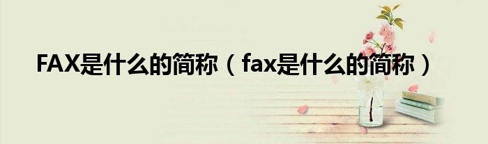 FAX是什么的简称（fax是什么的简称）