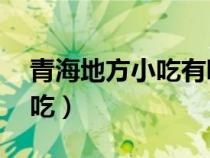 青海地方小吃有哪些（青海13种最有名的小吃）