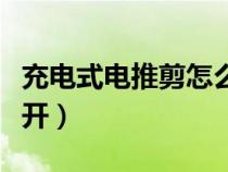 充电式电推剪怎么拆卸（充电式电推剪怎么拆开）