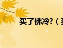 买了佛冷?（买了佛冷是什么意思）