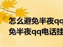 怎么避免半夜qq电话挂断苹果手机（怎么避免半夜qq电话挂断）